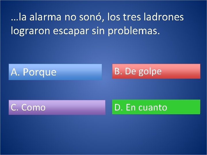 …la alarma no sonó, los tres ladrones lograron escapar sin problemas. A. Porque B.