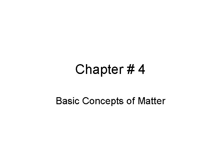 Chapter # 4 Basic Concepts of Matter 