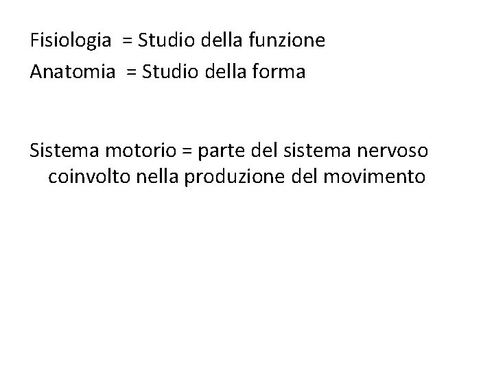 Fisiologia = Studio della funzione Anatomia = Studio della forma Sistema motorio = parte