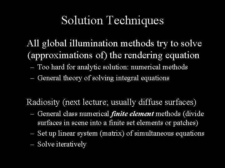 Solution Techniques All global illumination methods try to solve (approximations of) the rendering equation