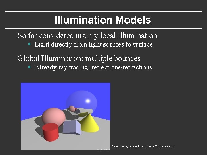 Illumination Models So far considered mainly local illumination § Light directly from light sources
