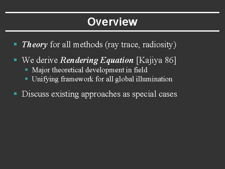 Overview § Theory for all methods (ray trace, radiosity) § We derive Rendering Equation