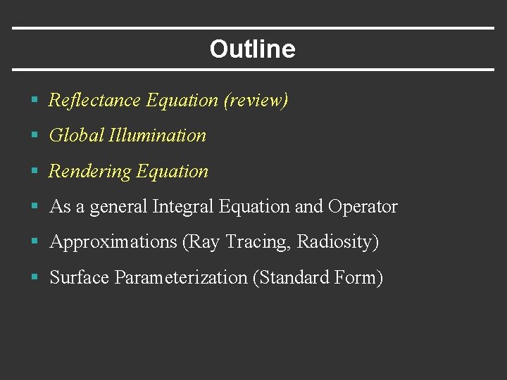 Outline § Reflectance Equation (review) § Global Illumination § Rendering Equation § As a