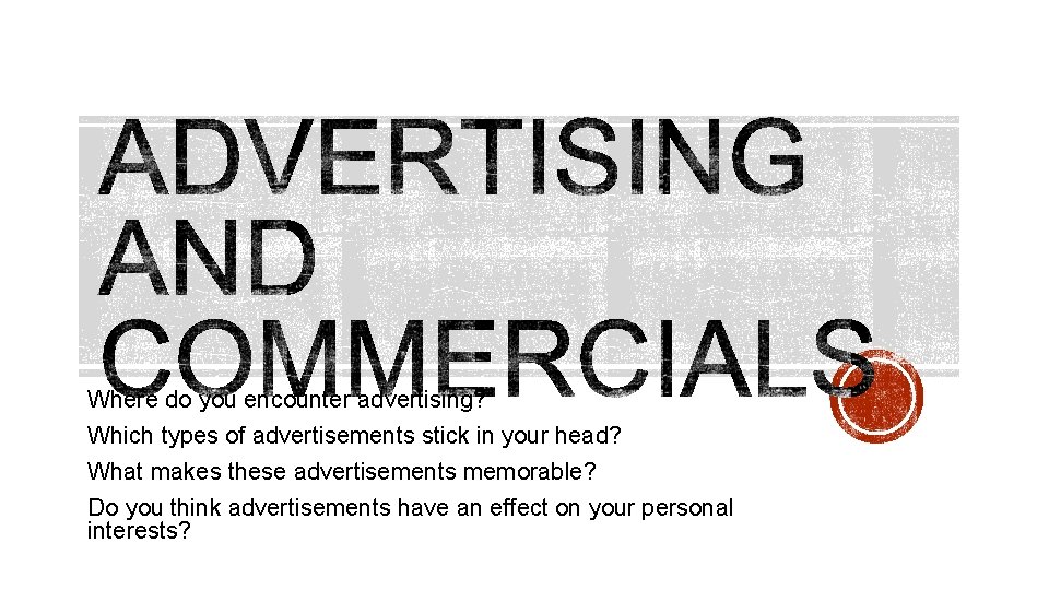 Where do you encounter advertising? Which types of advertisements stick in your head? What