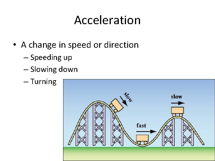 Acceleration • A change in speed or direction – Speeding up – Slowing down