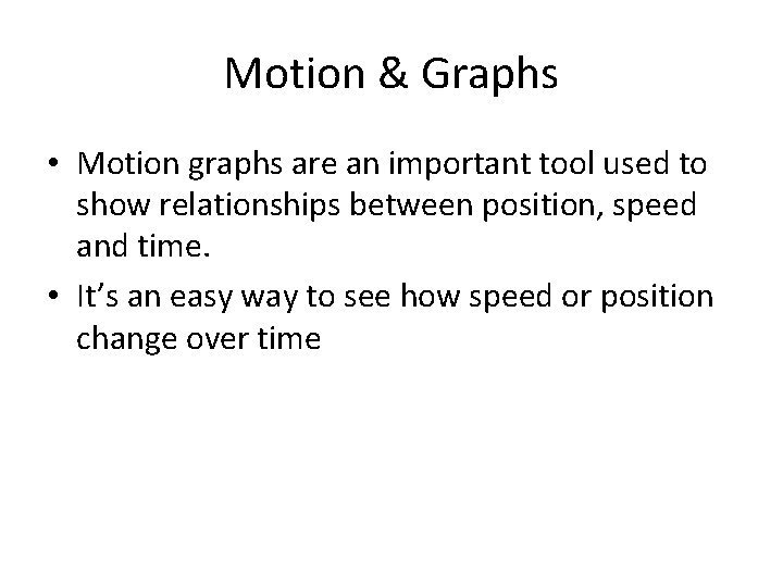 Motion & Graphs • Motion graphs are an important tool used to show relationships