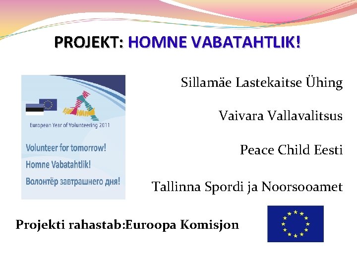 PROJEKT: HOMNE VABATAHTLIK! Sillamäe Lastekaitse Ühing Vaivara Vallavalitsus Peace Child Eesti Tallinna Spordi ja