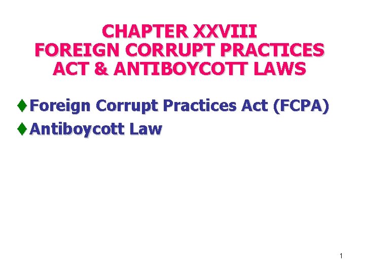 CHAPTER XXVIII FOREIGN CORRUPT PRACTICES ACT & ANTIBOYCOTT LAWS t Foreign Corrupt Practices Act