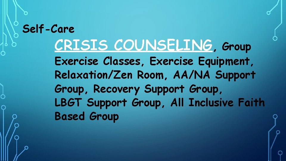 Self-Care CRISIS COUNSELING, Group Exercise Classes, Exercise Equipment, Relaxation/Zen Room, AA/NA Support Group, Recovery