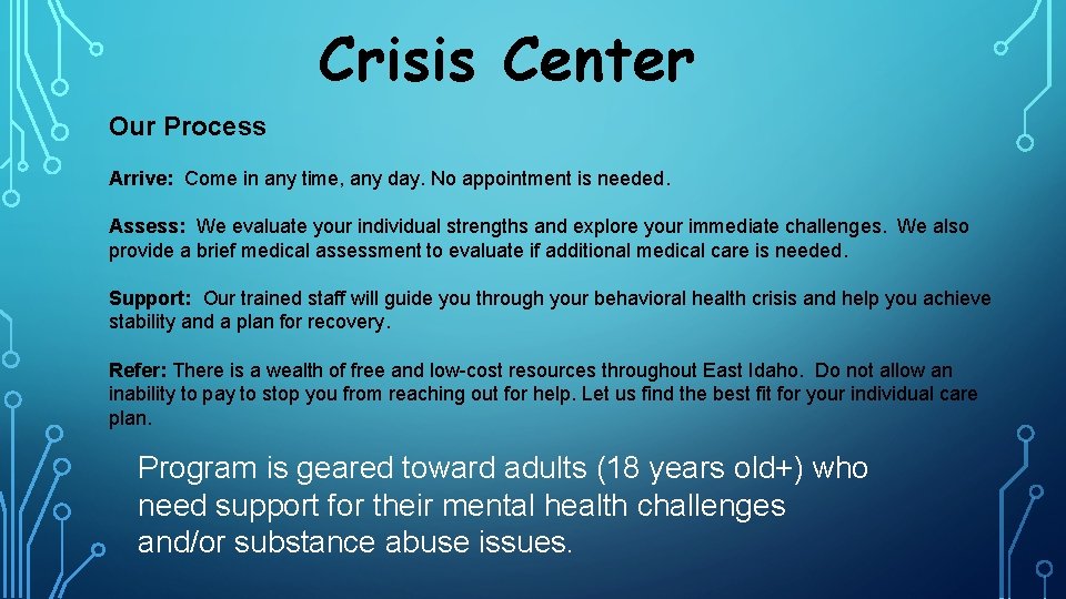 Crisis Center Our Process Arrive: Come in any time, any day. No appointment is