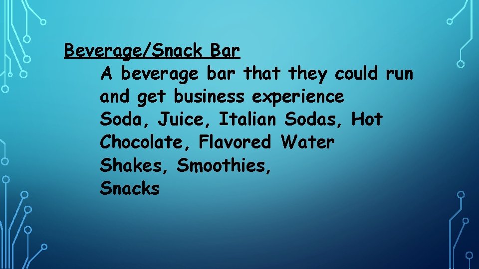 Beverage/Snack Bar A beverage bar that they could run and get business experience Soda,