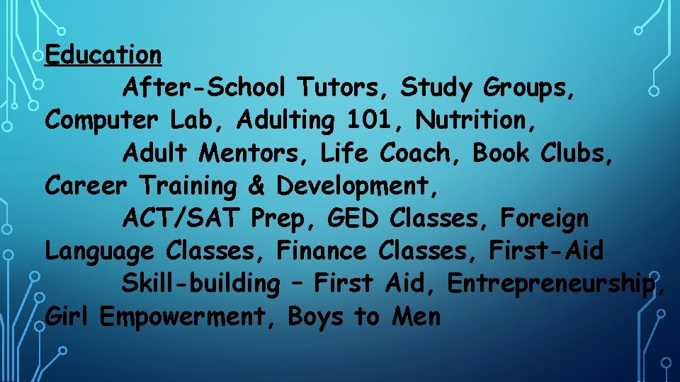 Education After-School Tutors, Study Groups, Computer Lab, Adulting 101, Nutrition, Adult Mentors, Life Coach,