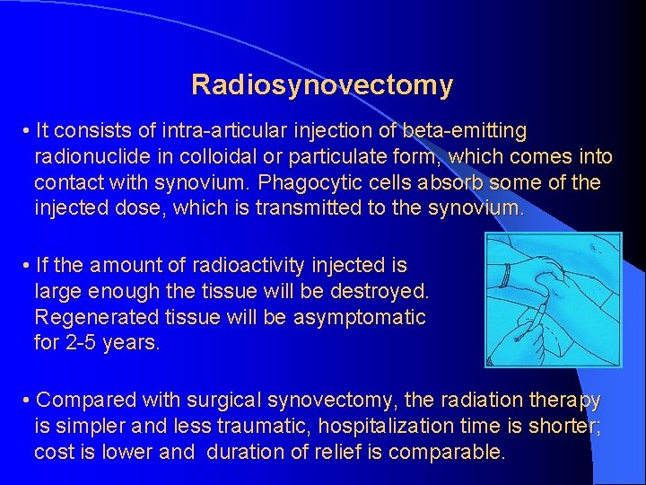 Radiosynovectomy • It consists of intra-articular injection of beta-emitting radionuclide in colloidal or particulate