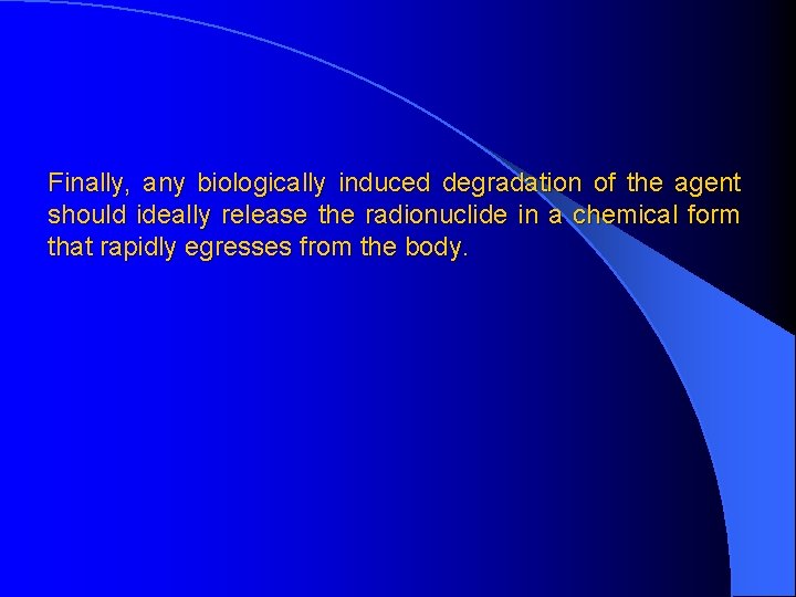 Finally, any biologically induced degradation of the agent should ideally release the radionuclide in