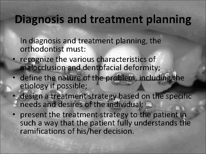 Diagnosis and treatment planning • • In diagnosis and treatment planning, the orthodontist must: Diagnosis and treatment planning • • In diagnosis and treatment planning, the orthodontist must: