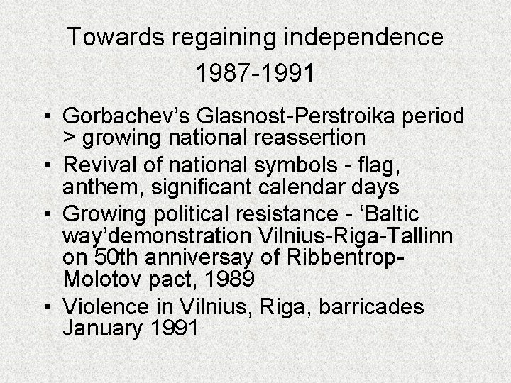 Towards regaining independence 1987 -1991 • Gorbachev’s Glasnost-Perstroika period > growing national reassertion •