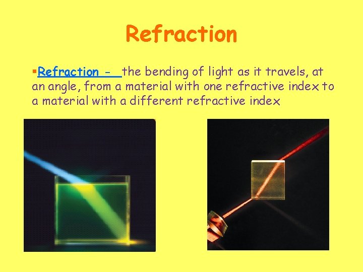 Refraction §Refraction - the bending of light as it travels, at an angle, from