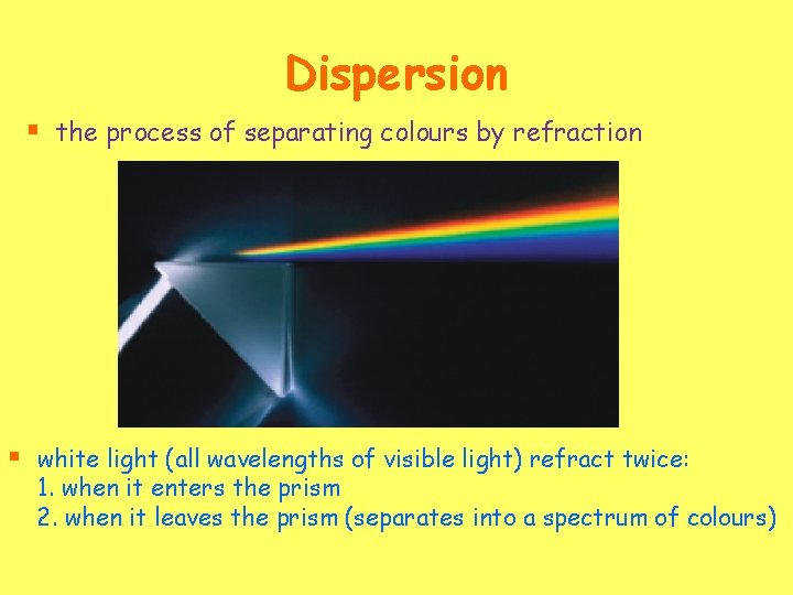 Dispersion § the process of separating colours by refraction § white light (all wavelengths