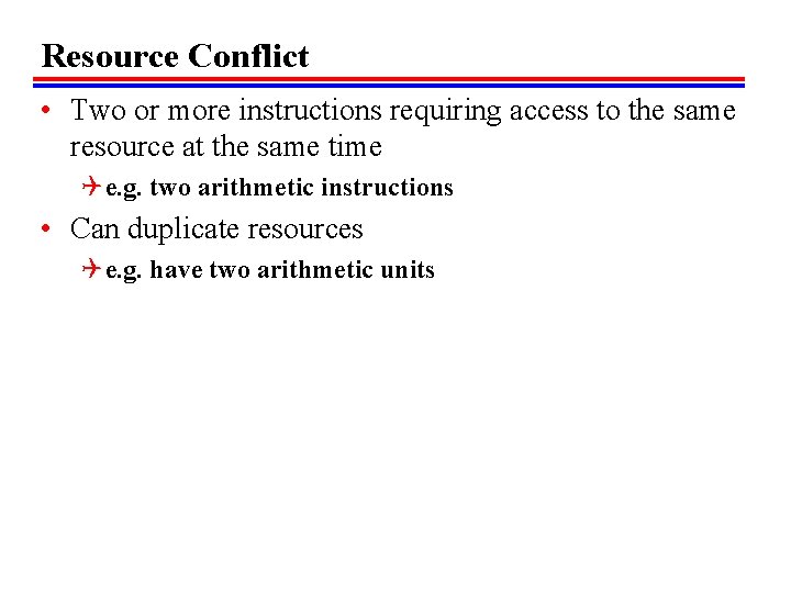 Resource Conflict • Two or more instructions requiring access to the same resource at