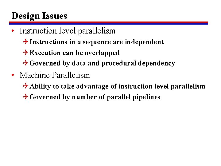 Design Issues • Instruction level parallelism Q Instructions in a sequence are independent Q