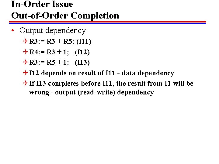 In-Order Issue Out-of-Order Completion • Output dependency Q R 3: = R 3 +