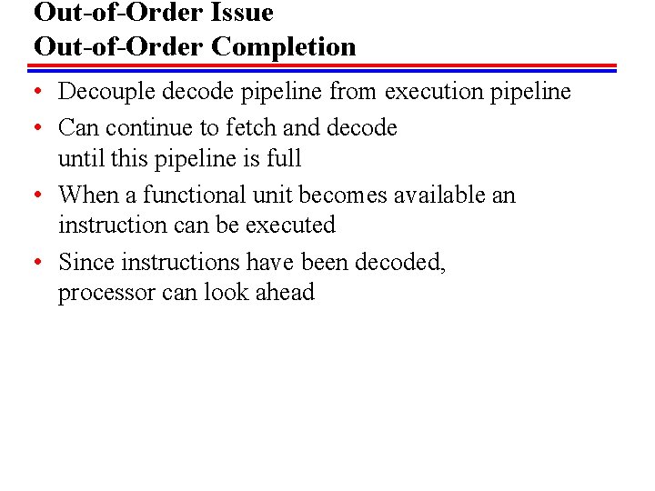 Out-of-Order Issue Out-of-Order Completion • Decouple decode pipeline from execution pipeline • Can continue