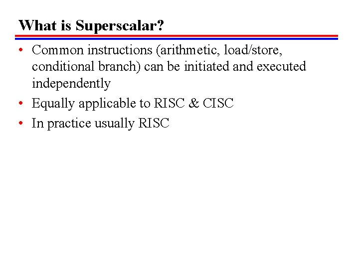 What is Superscalar? • Common instructions (arithmetic, load/store, conditional branch) can be initiated and