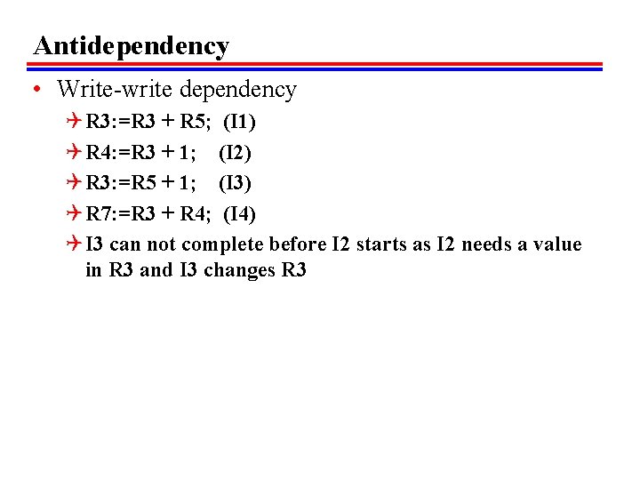 Antidependency • Write-write dependency Q R 3: =R 3 + R 5; (I 1)
