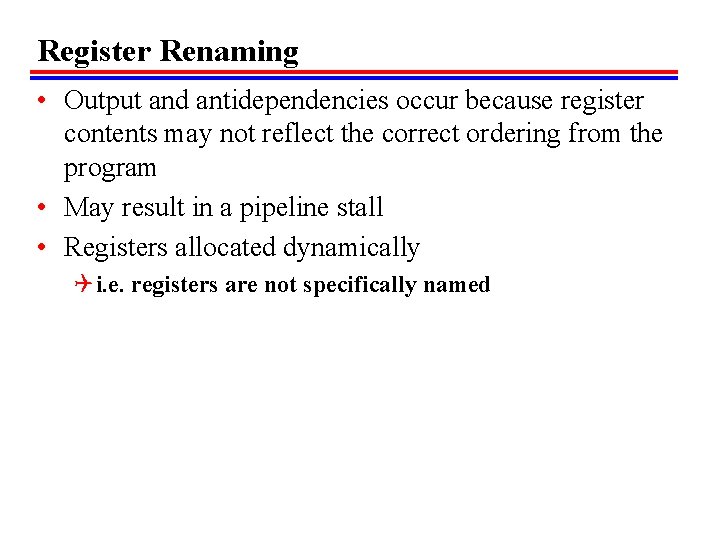 Register Renaming • Output and antidependencies occur because register contents may not reflect the