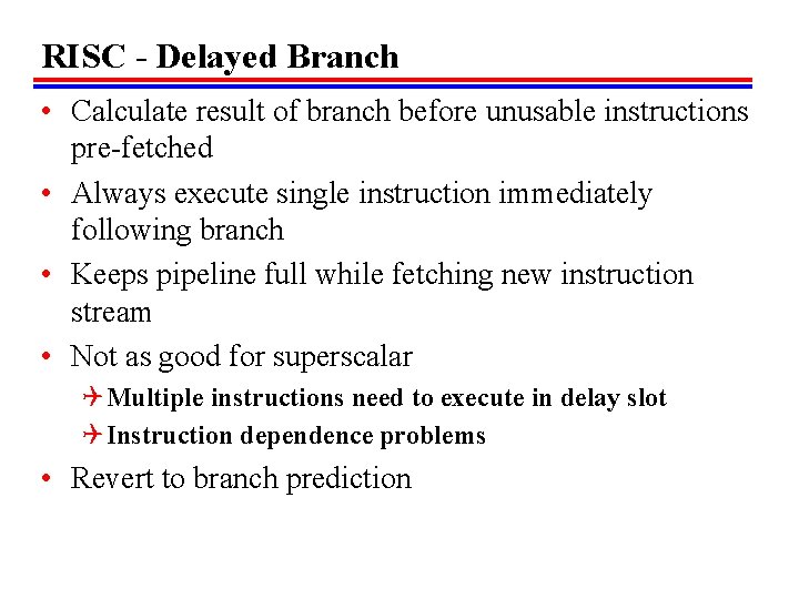 RISC - Delayed Branch • Calculate result of branch before unusable instructions pre-fetched •