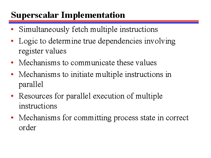 Superscalar Implementation • Simultaneously fetch multiple instructions • Logic to determine true dependencies involving