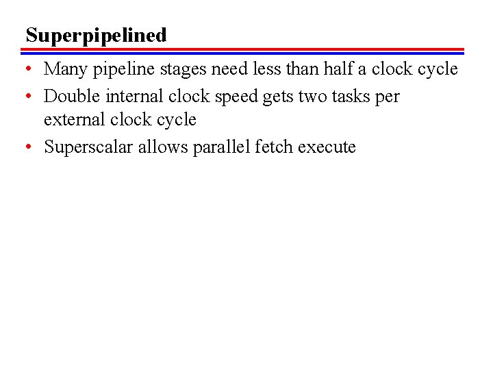Superpipelined • Many pipeline stages need less than half a clock cycle • Double