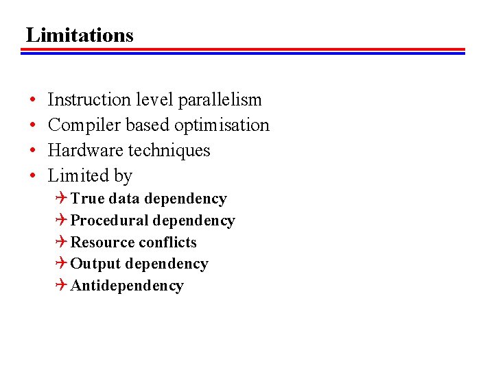 Limitations • • Instruction level parallelism Compiler based optimisation Hardware techniques Limited by Q