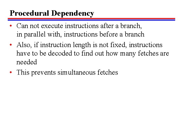 Procedural Dependency • Can not execute instructions after a branch, in parallel with, instructions