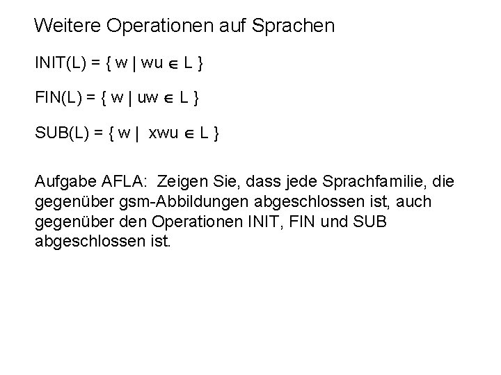 Weitere Operationen auf Sprachen INIT(L) = { w | wu L } FIN(L) =