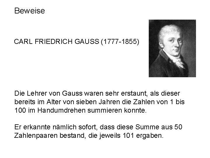 Beweise CARL FRIEDRICH GAUSS (1777 -1855) Die Lehrer von Gauss waren sehr erstaunt, als