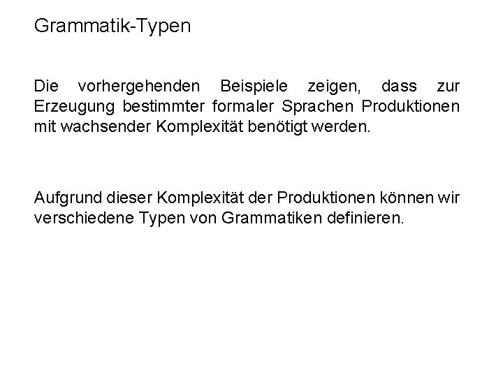 Grammatik-Typen Die vorhergehenden Beispiele zeigen, dass zur Erzeugung bestimmter formaler Sprachen Produktionen mit wachsender