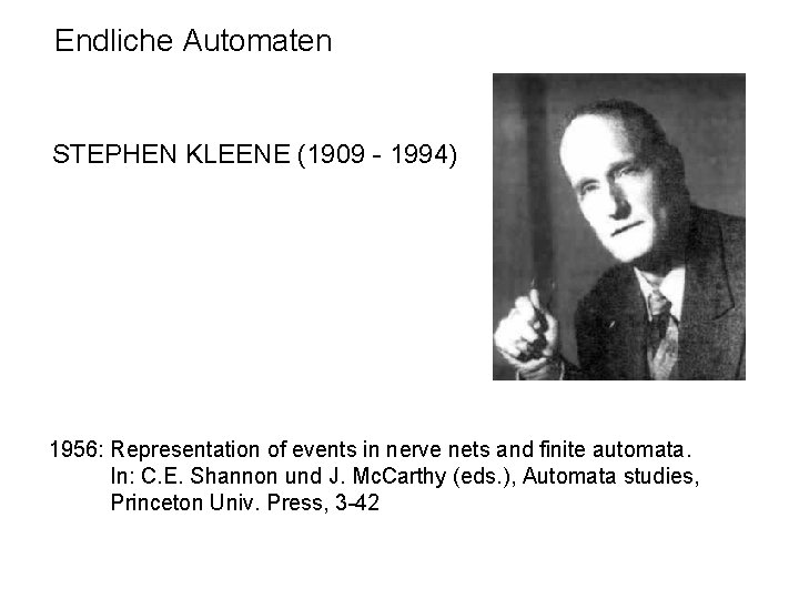 Endliche Automaten STEPHEN KLEENE (1909 - 1994) 1956: Representation of events in nerve nets