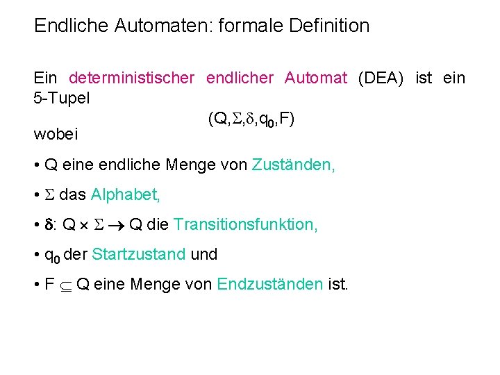 Endliche Automaten: formale Definition Ein deterministischer endlicher Automat (DEA) ist ein 5 -Tupel (Q,