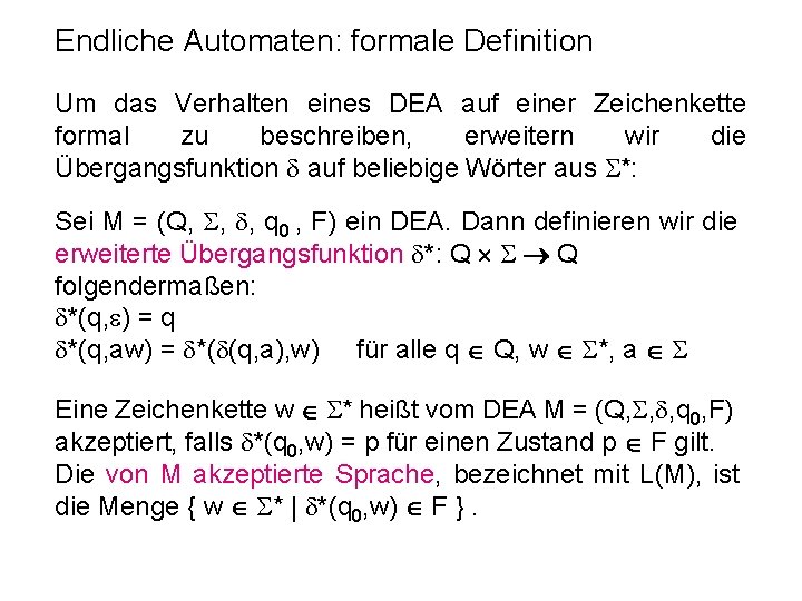 Endliche Automaten: formale Definition Um das Verhalten eines DEA auf einer Zeichenkette formal zu