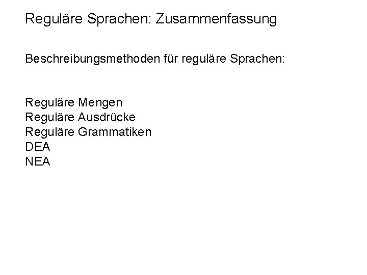 Reguläre Sprachen: Zusammenfassung Beschreibungsmethoden für reguläre Sprachen: Reguläre Mengen Reguläre Ausdrücke Reguläre Grammatiken DEA