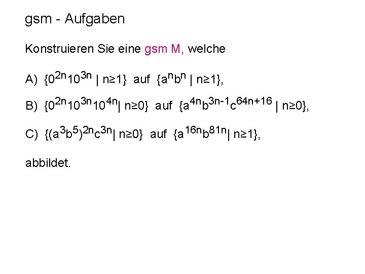 gsm - Aufgaben Konstruieren Sie eine gsm M, welche A) {02 n 103 n