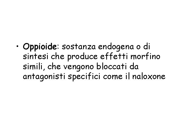  • Oppioide: sostanza endogena o di sintesi che produce effetti morfino simili, che