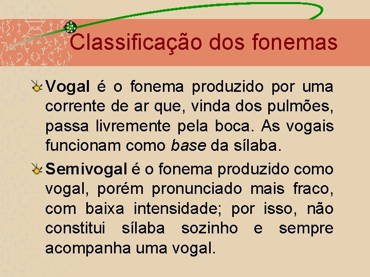 Classificação dos fonemas Vogal é o fonema produzido por uma corrente de ar que,