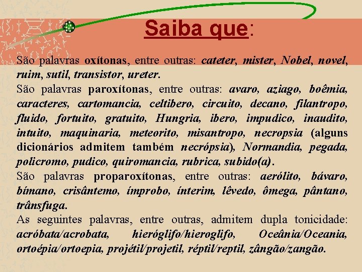 Saiba que: São palavras oxítonas, entre outras: cateter, mister, Nobel, novel, ruim, sutil, transistor,