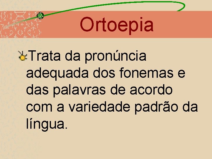 Ortoepia Trata da pronúncia adequada dos fonemas e das palavras de acordo com a