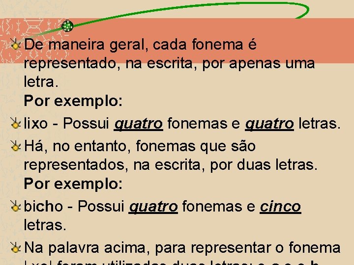 De maneira geral, cada fonema é representado, na escrita, por apenas uma letra. Por