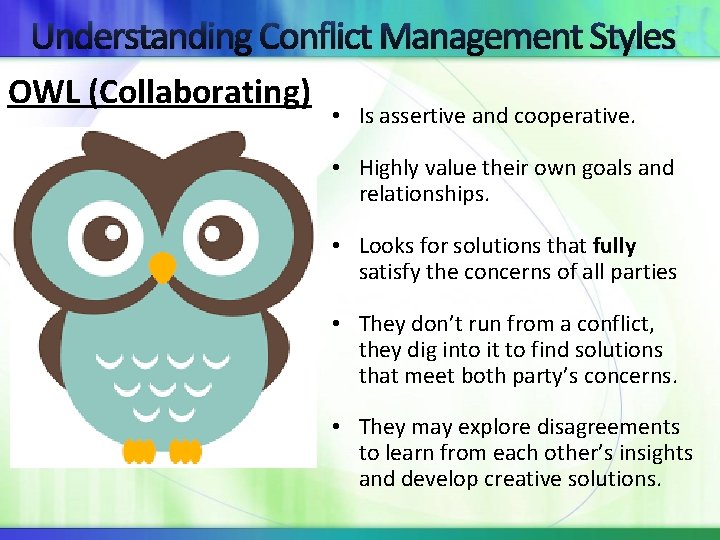 Understanding Conflict Management Styles OWL (Collaborating) • Is assertive and cooperative. • Highly value