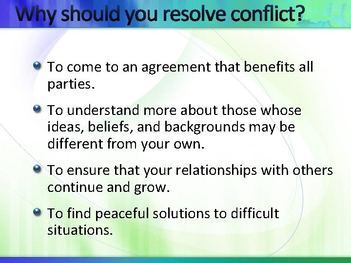 Why should you resolve conflict? To come to an agreement that benefits all parties.