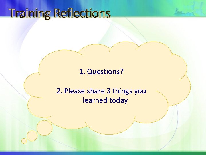 Training Reflections 1. Questions? 2. Please share 3 things you learned today 